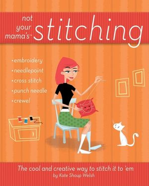 Not Your Mama's Stitching: The Cool and Creative Way to Stitch It to 'em image number 0