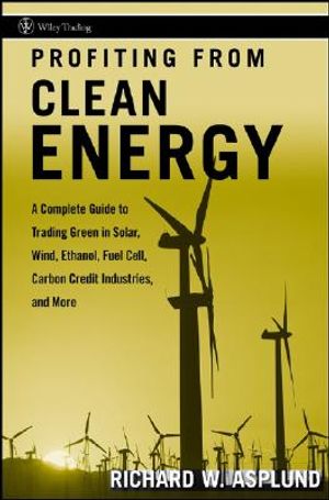 Profiting from Clean Energy: A Complete Guide to Trading Green in Solar, Wind, Ethanol, Fuel Cell, Carbon Credit Industries, and More image number 0