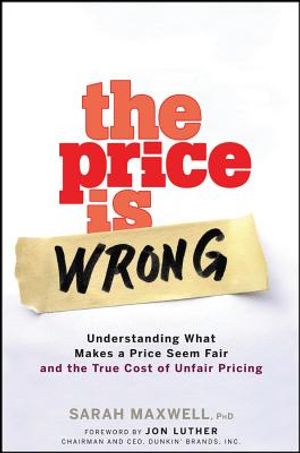 The Price Is Wrong: Understanding What Makes a Price Seem Fair and the True Cost of Unfair Pricing image number 0