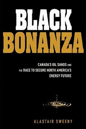 Black Bonanza: Alberta's Oil Sands and the Race to Secure North America's Energy Future image number 0