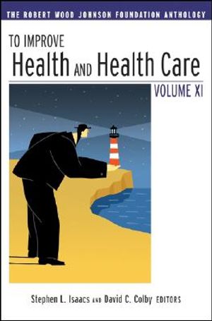 To Improve Health and Health Care Vol XI: The Robert Wood Johnson Foundation Anthology image number 0