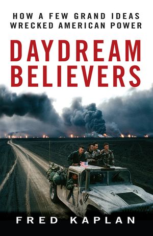 Daydream Believers: How a Few Grand Ideas Wrecked American Power image number 0