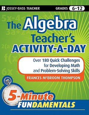 The Algebra Teacher's Activity-A-Day, Grades 6-12: Over 180 Quick Challenges for Developing Math and Problem-Solving Skills image number 0