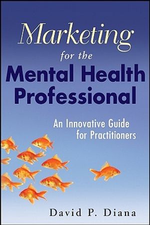 Marketing for the Mental Health Professional: An Innovative Guide for Practitioners image number 0