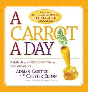 A Carrot a Day: 365 Ideas, Tips, Quotes and Ways to Recognize Your Employees. Adrian Gostick and Chester Elton image number 0