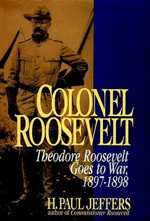 Colonel Roosevelt: Theodore Roosevelt Goes to War, 1897-1898 image number 0
