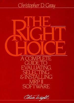 The Right Choice: A Complete Guide to Evaluating, Selecting, and Installing MRP II Software image number 0