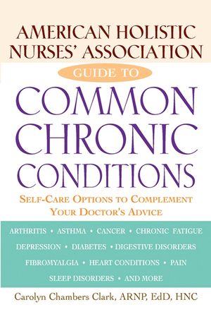 American Holistic Nurses' Association Guide to Common Chronic Conditions: Self-Care Options to Complement Your Doctor's Advice image number 0