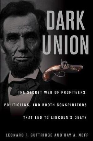 Dark Union: The Secret Web of Profiteers, Politicians, and Booth Conspirators That Led to Lincoln's Death image number 0