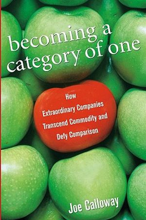 Becoming a Category of One: How Extraordinary Companies Transcend Commodity and Defy Comparison image number 0
