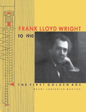 Frank Lloyd Wright to 1910: The First Golden Age image number 0