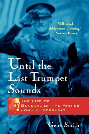 Until the Last Trumpet Sounds: The Life of General of the Armies John J. Pershing image number 0
