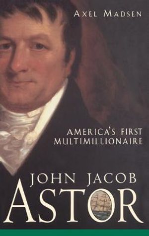 John Jacob Astor: America's First Multimillionaire image number 0