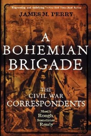 A Bohemian Brigade: The Civil War Correspondents--Mostly Rough, Sometimes Ready image number 0