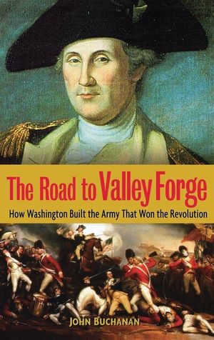 The Road to Valley Forge: How Washington Built the Army That Won the Revolution image number 0