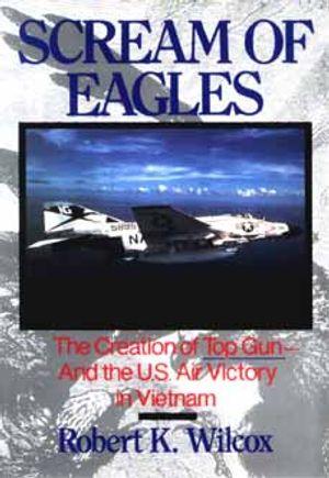 Scream of Eagles: The Creation of Top Gun and the U.S. Air Victory in Vietnam image number 0