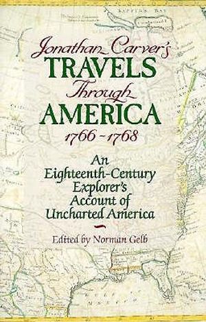 Jonathan Carver's Travels Through America, 1766-1768: An Eighteenth-Century Explorer's Account of Uncharted America image number 0