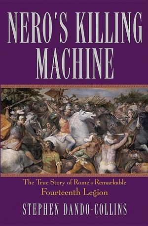 Nero's Killing Machine: The True Story of Rome's Remarkable Fourteenth Legion image number 0