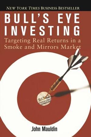 Bull's Eye Investing: Targeting Real Returns in a Smoke and Mirrors Market image number 0