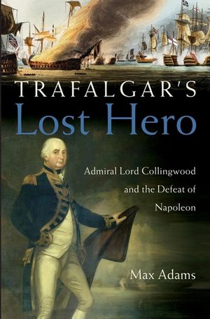 Trafalgar's Lost Hero: Admiral Lord Collingwood and the Defeat of Napoleon image number 0