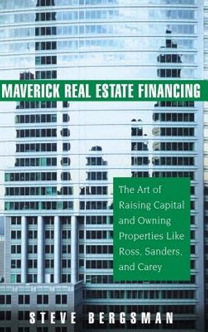 Maverick Real Estate Financing: The Art of Raising Capital and Owning Properties Like Ross, Sanders and Carey image number 0