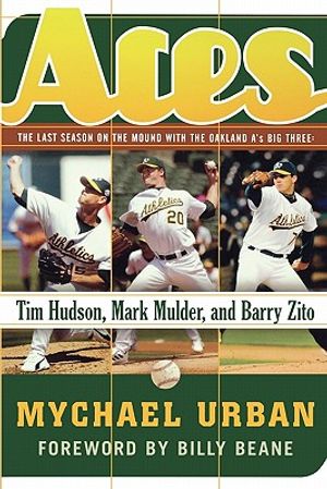 Aces: The Last Season on the Mound with the Oakland A's Big Three: Tim Hudson, Mark Mulder, and Barry Zito image number 0