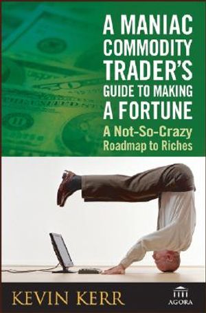 A Maniac Commodity Trader's Guide to Making a Fortune: A Not-So-Crazy Roadmap to Riches image number 0