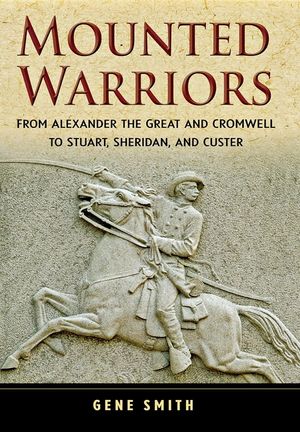 Mounted Warriors: From Alexander the Great and Cromwell to Stuart, Sheridan, and Custer image number 0