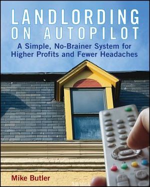 Landlording on Autopilot: A Simple, No-Brainer System for Higher Profits and Fewer Headaches image number 0