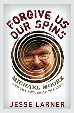 Forgive Us Our Spins: Michael Moore and the Future of the Left image number 0