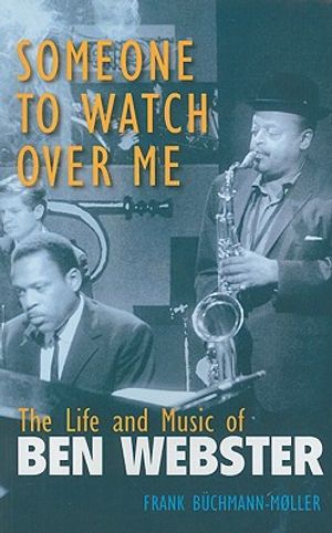 Someone to Watch Over Me: The Life and Music of Ben Webster image number 0