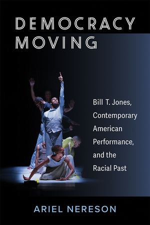 Democracy Moving: Bill T. Jones, Contemporary American Performance, and the Racial Past image number 0