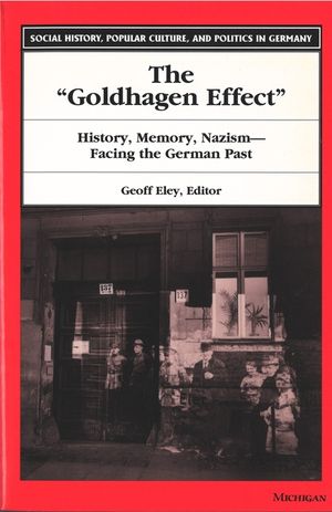The Goldhagen Effect: History, Memory, Nazism--Facing the German Past image number 0