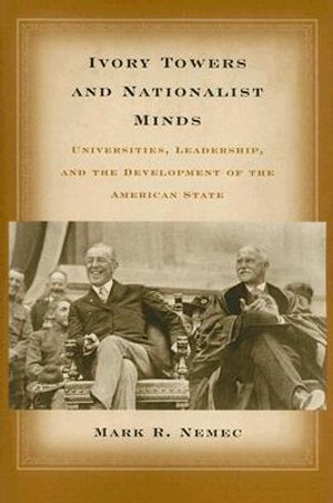 Ivory Towers and Nationalist Minds: Universities, Leadership, and the Development of the American State image number 0