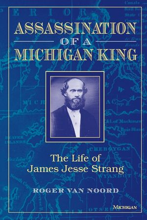 Assassination of a Michigan King: The Life of James Jesse Strang image number 0