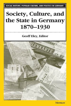 Society, Culture, and the State in Germany, 1870-1930 image number 0