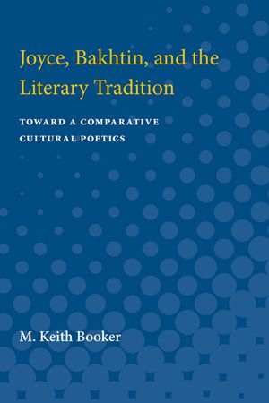 Joyce, Bakhtin, and the Literary Tradition: Toward a Comparative Cultural Poetics image number 0