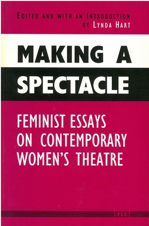 Making a Spectacle: Feminist Essays on Contemporary Women's Theatre image number 0