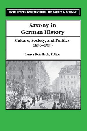 Saxony in German History: Culture, Society, and Politics, 1830-1933 image number 0