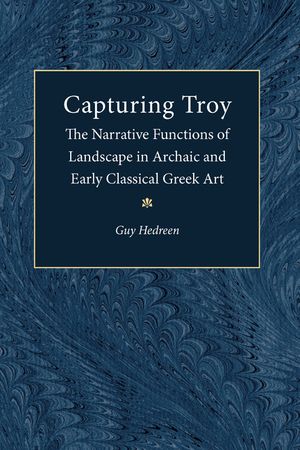 Capturing Troy: The Narrative Functions of Landscape in Archaic and Early Classical Greek Art image number 0
