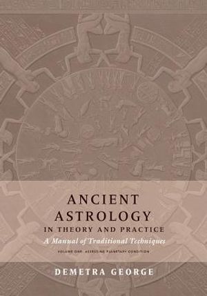 Ancient Astrology in Theory and Practice: A Manual of Traditional Techniques, Volume I: Assessing Planetary Condition image number 0