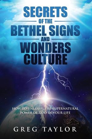 Secrets of the Bethel Signs and Wonders Culture: How to Unleash the Supernatural Power of God in Your Life image number 0