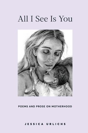 All I See Is You: Poems and Prose on Motherhood image number 0