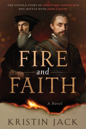 Fire and Faith: The Untold Story of Sebastian Castellio's Epic Battle with John Calvin image number 0