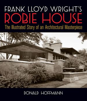 Frank Lloyd Wright's Robie House: The Illustrated Story of an Architectural Masterpiece image number 0