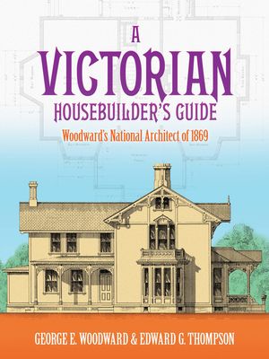 A Victorian Housebuilder's Guide: Woodward's National Architect of 1869 image number 0