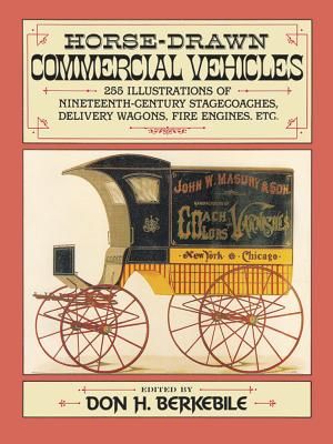Horse-Drawn Commercial Vehicles: 255 Illustrations of Nineteenth-Century Stagecoaches, Delivery Wagons, Fire Engines, Etc. image number 0