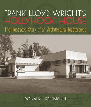 Frank Lloyd Wright's Hollyhock House: The Illustrated Story of an Architectural Masterpiece image number 0