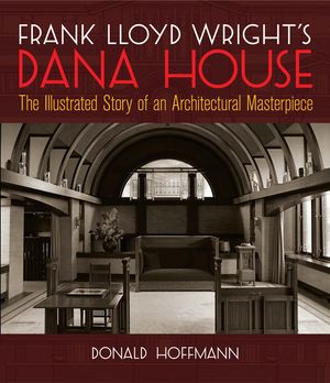 Frank Lloyd Wright's Dana House: The Illustrated Story of an Architectural Masterpiece image number 0
