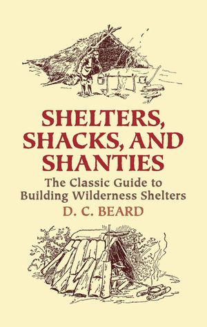 Shelters, Shacks, and Shanties: The Classic Guide to Building Wilderness Shelters image number 0